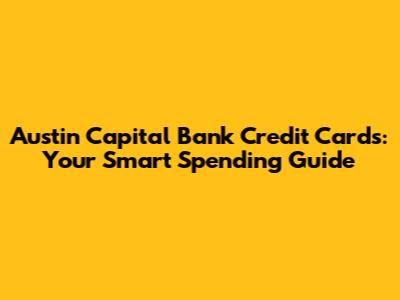 Austin Capital Bank Credit Cards: Your Smart Spending Guide