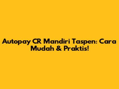 Autopay CR Mandiri Taspen: Cara Mudah & Praktis!