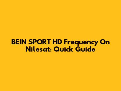 BEIN SPORT HD Frequency On Nilesat: Quick Guide