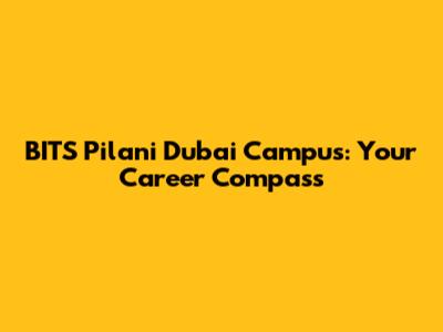 BITS Pilani Dubai Campus: Your Career Compass