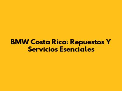 BMW Costa Rica: Repuestos Y Servicios Esenciales