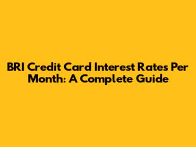 BRI Credit Card Interest Rates Per Month: A Complete Guide