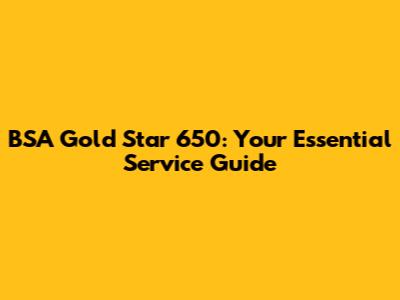 BSA Gold Star 650: Your Essential Service Guide
