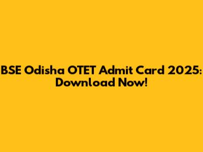 BSE Odisha OTET Admit Card 2025: Download Now!