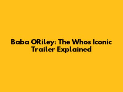 Baba O'Riley: The Who's Iconic Trailer Explained