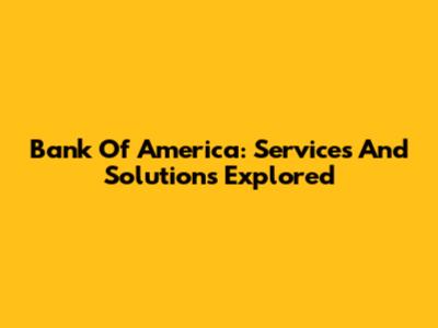 Bank Of America: Services And Solutions Explored