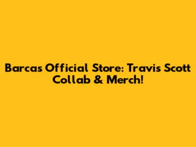 Barca's Official Store: Travis Scott Collab & Merch!