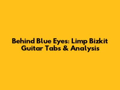 Behind Blue Eyes: Limp Bizkit Guitar Tabs & Analysis