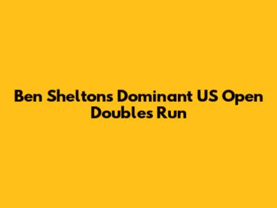 Ben Shelton's Dominant US Open Doubles Run