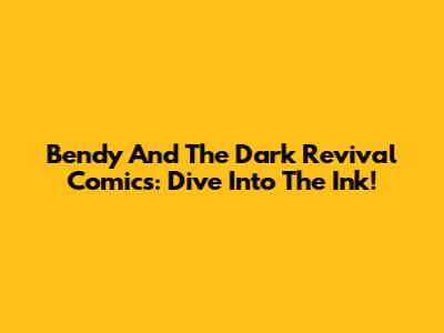 Bendy And The Dark Revival Comics: Dive Into The Ink!