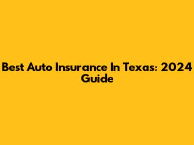Best Auto Insurance In Texas: 2024 Guide