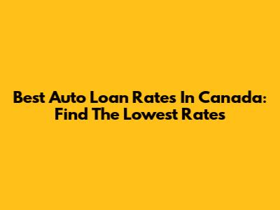 Best Auto Loan Rates In Canada: Find The Lowest Rates