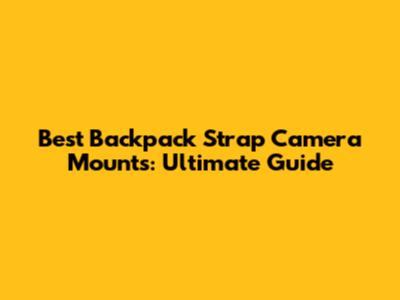 Best Backpack Strap Camera Mounts: Ultimate Guide