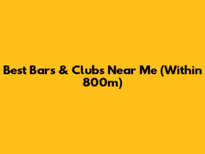 Best Bars & Clubs Near Me (Within 800m)