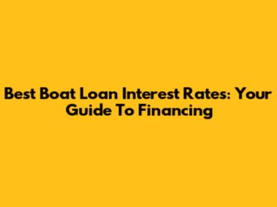 Best Boat Loan Interest Rates: Your Guide To Financing