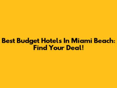 Best Budget Hotels In Miami Beach: Find Your Deal!