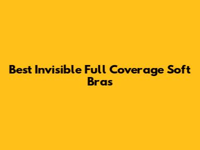 Best Invisible Full Coverage Soft Bras