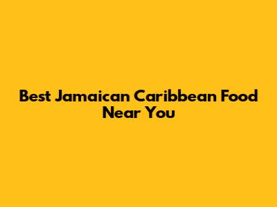 Best Jamaican Caribbean Food Near You