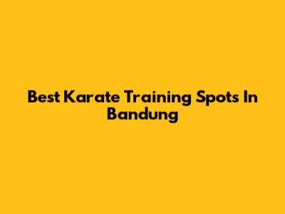 Best Karate Training Spots In Bandung