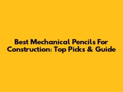 Best Mechanical Pencils For Construction: Top Picks & Guide