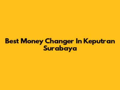 Best Money Changer In Keputran Surabaya