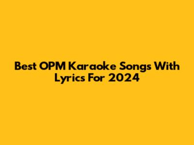 Best OPM Karaoke Songs With Lyrics For 2024