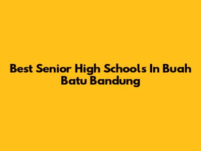 Best Senior High Schools In Buah Batu Bandung