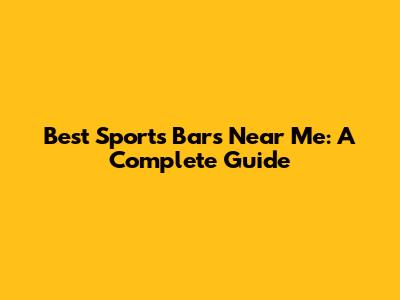 Best Sports Bars Near Me: A Complete Guide