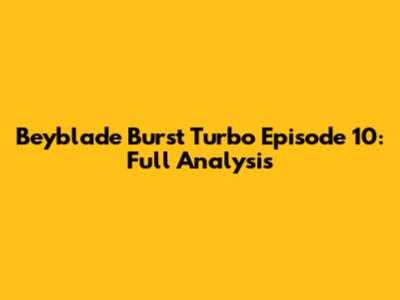 Beyblade Burst Turbo Episode 10: Full Analysis