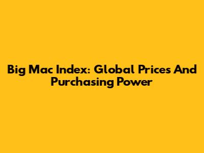 Big Mac Index: Global Prices And Purchasing Power