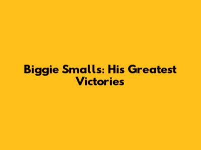 Biggie Smalls: His Greatest Victories