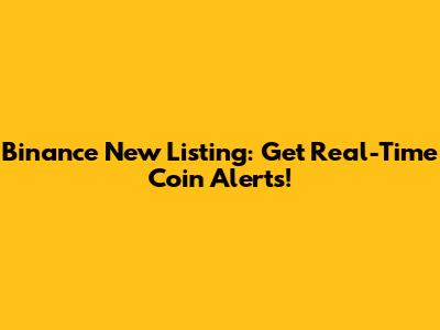 Binance New Listing: Get Real-Time Coin Alerts!