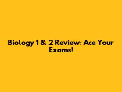 Biology 1 & 2 Review: Ace Your Exams!