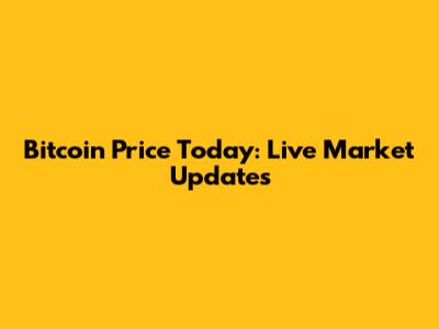 Bitcoin Price Today: Live Market Updates
