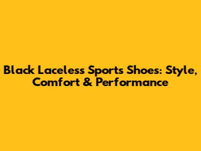 Black Laceless Sports Shoes: Style, Comfort & Performance