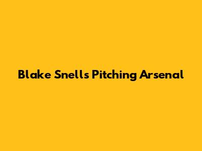 Blake Snell's Pitching Arsenal