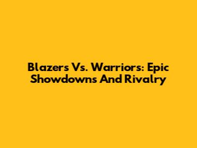 Blazers Vs. Warriors: Epic Showdowns And Rivalry