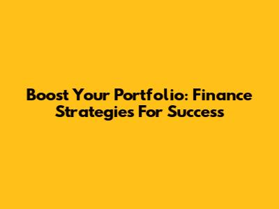Boost Your Portfolio: Finance Strategies For Success