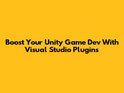 Boost Your Unity Game Dev With Visual Studio Plugins