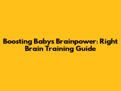 Boosting Baby's Brainpower: Right Brain Training Guide