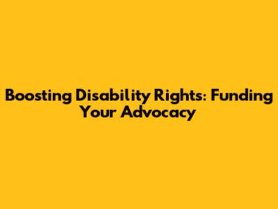 Boosting Disability Rights: Funding Your Advocacy