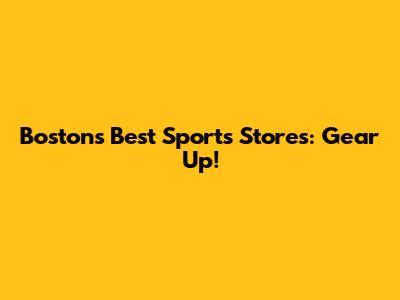 Boston's Best Sports Stores: Gear Up!