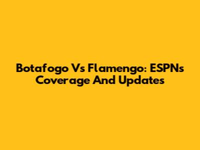 Botafogo Vs Flamengo: ESPN's Coverage And Updates