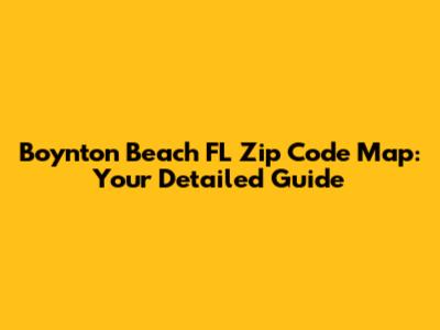 Boynton Beach FL Zip Code Map: Your Detailed Guide