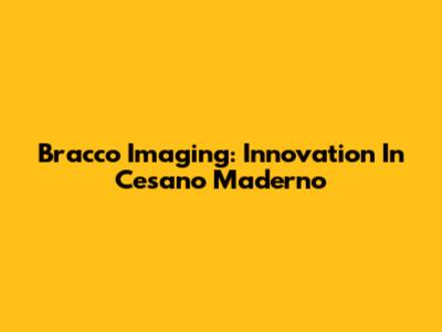 Bracco Imaging: Innovation In Cesano Maderno