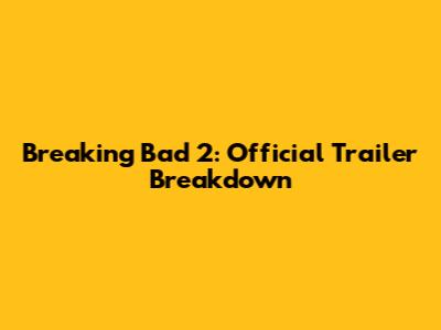 Breaking Bad 2: Official Trailer Breakdown