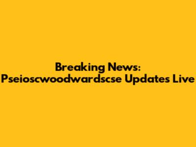Breaking News: Pseioscwoodwardscse Updates Live