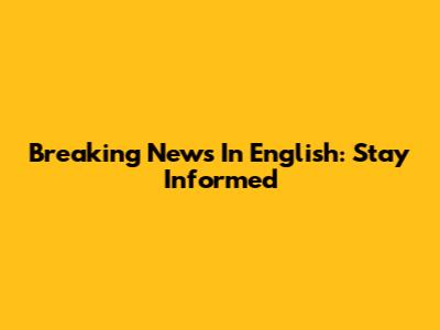 Breaking News In English: Stay Informed