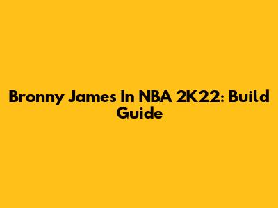 Bronny James In NBA 2K22: Build Guide
