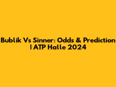 Bublik Vs Sinner: Odds & Prediction | ATP Halle 2024